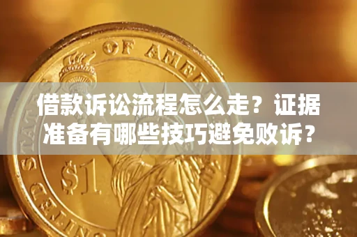 济南借款诉讼流程怎么走？证据准备有哪些技巧避免败诉？