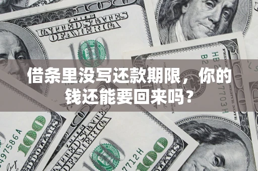 济南借条里没写还款期限，你的钱还能要回来吗？