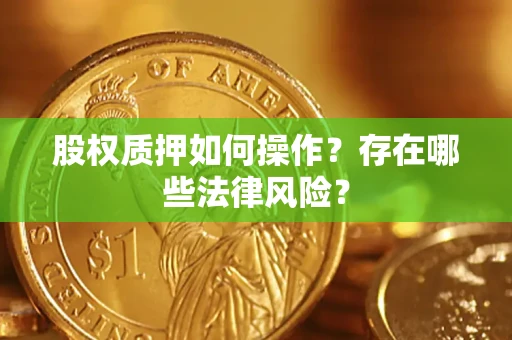 济南股权质押如何操作？存在哪些法律风险？
