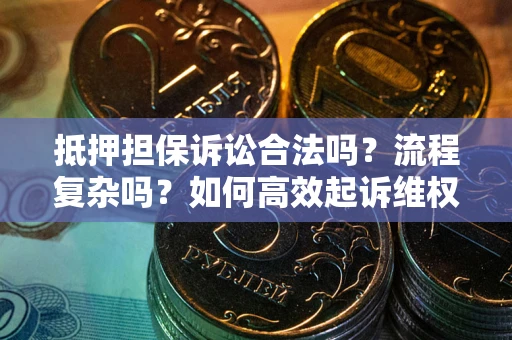 济南抵押担保诉讼合法吗？流程复杂吗？如何高效起诉维权？