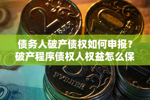 济南债务人破产债权如何申报？破产程序债权人权益怎么保障？