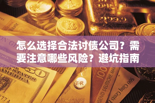 济南怎么选择合法讨债公司？需要注意哪些风险？避坑指南来了！