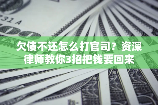 济南欠债不还怎么打官司？资深律师教你3招把钱要回来