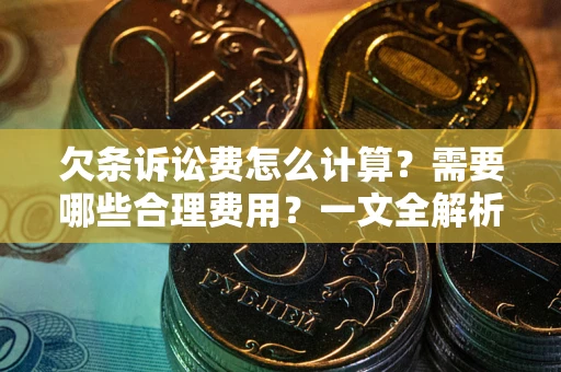 济南欠条诉讼费怎么计算？需要哪些合理费用？一文全解析