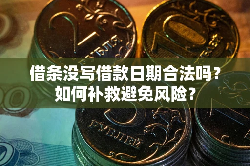 济南借条没写借款日期合法吗？如何补救避免风险？