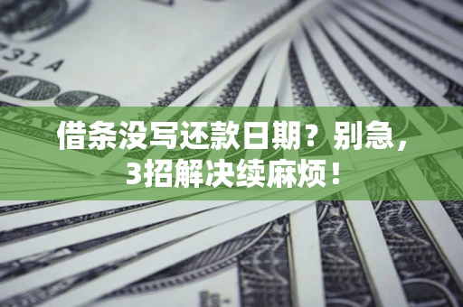 济南借条没写还款日期？别急，3招解决续麻烦！