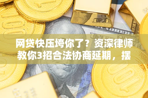 济南网贷快压垮你了？资深律师教你3招合法协商延期，摆脱暴力催收！