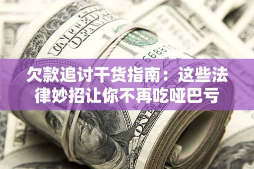 济南欠款追讨干货指南：这些法律妙招让你不再吃哑巴亏