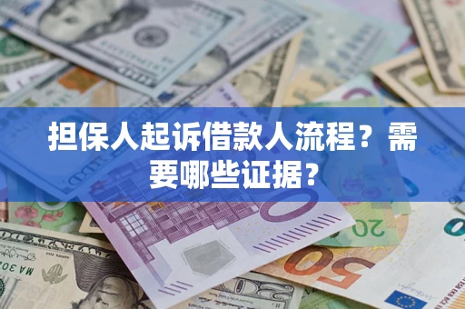济南担保人起诉借款人流程?需要哪些证据? 济南担保人起诉借款人流程?需要哪些证据?