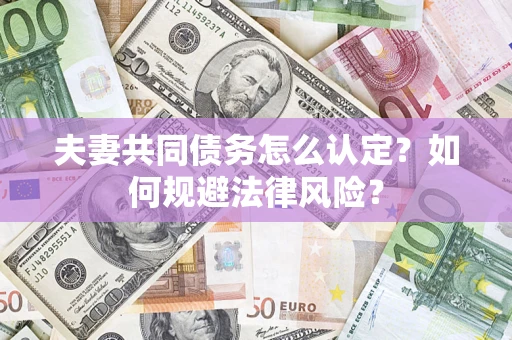 济南夫妻共同债务怎么认定？如何规避法律风险？