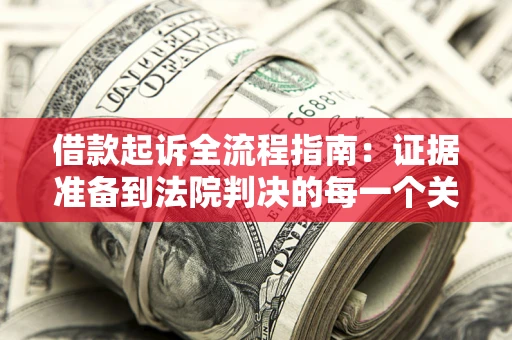 济南借款起诉全流程指南：证据准备到法院判决的每一个关键步骤