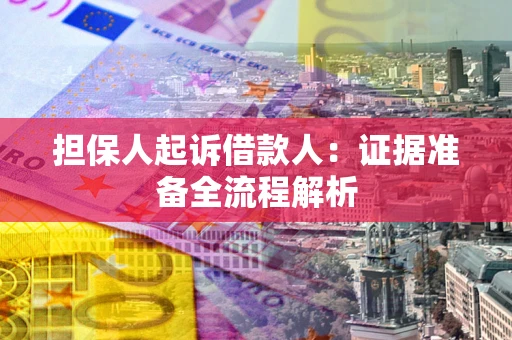济南担保人起诉借款人：证据准备全流程解析