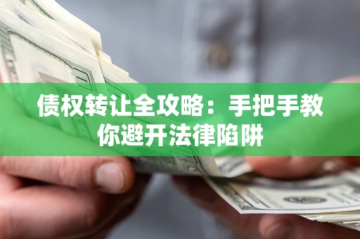 济南债权转让全攻略：手把手教你避开法律陷阱