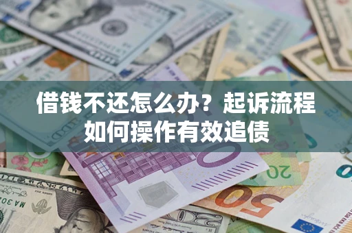济南借钱不还怎么办？起诉流程如何操作有效追债