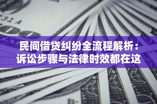 济南民间借贷纠纷全流程解析：诉讼步骤与法律时效都在这儿了