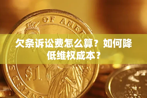 济南欠条诉讼费怎么算？如何降低维权成本？
