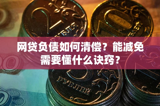 济南网贷负债如何清偿？能减免需要懂什么诀窍？