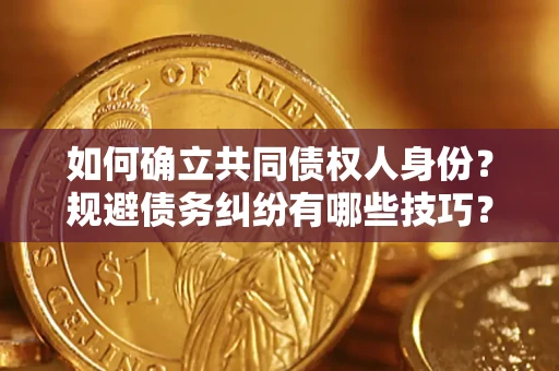 济南如何确立共同债权人身份？规避债务纠纷有哪些技巧？