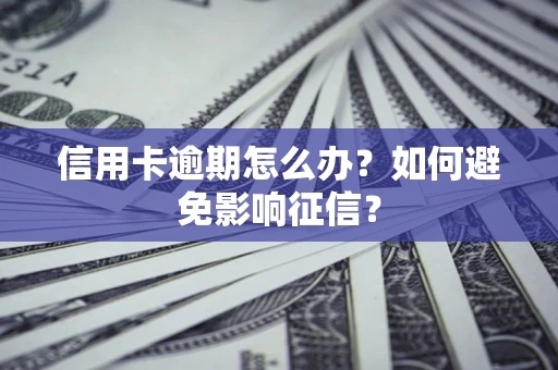 济南信用卡逾期怎么办？如何避免影响征信？