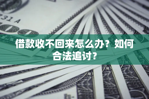 济南借款收不回来怎么办？如何合法追讨？