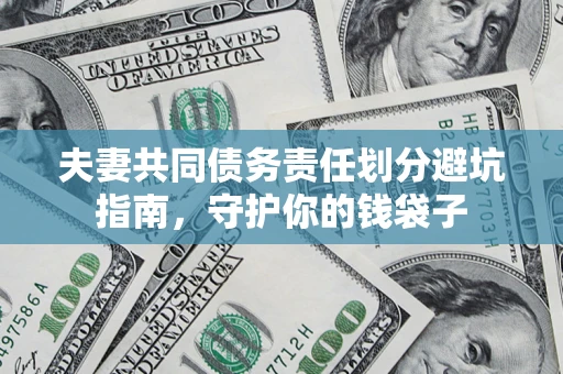 济南夫妻共同债务责任划分避坑指南，守护你的钱袋子