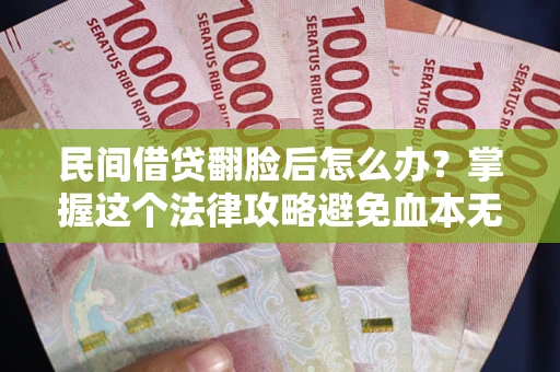 济南民间借贷翻脸后怎么办？掌握这个法律攻略避免血本无归