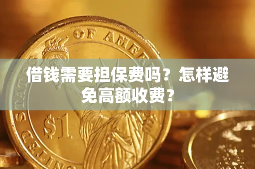济南借钱需要担保费吗？怎样避免高额收费？