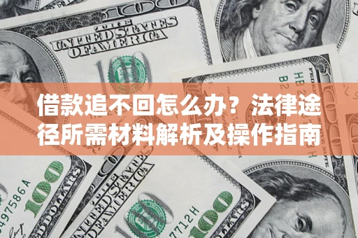 济南借款追不回怎么办？法律途径所需材料解析及操作指南