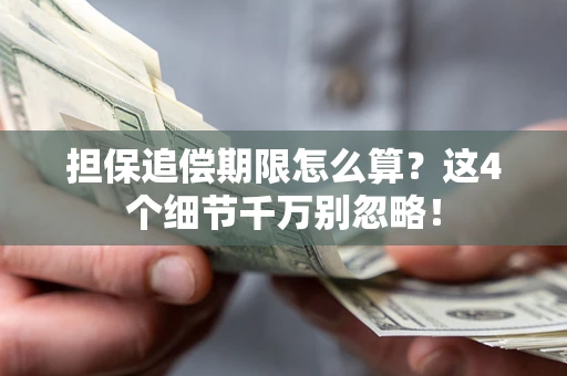 济南担保追偿期限怎么算?这4个细节千万别忽略! 济南担保追偿期限怎么算?这4个细节千万别忽略!