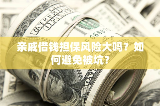 济南亲戚借钱担保风险大吗？如何避免被坑？
