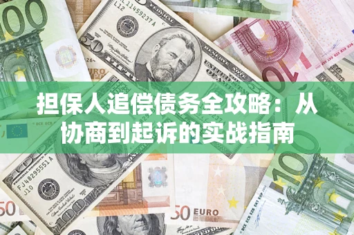 济南担保人追偿债务全攻略：从协商到起诉的实战指南