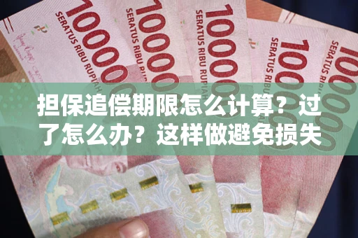 济南担保追偿期限怎么计算？过了怎么办？这样做避免损失！