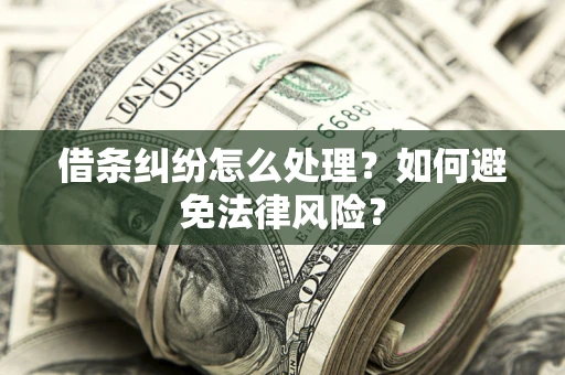 济南借条纠纷怎么处理？如何避免法律风险？
